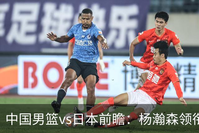 中国男篮vs日本前瞻：杨瀚森领衔三塔PK霍金森 剑指主场双杀日本
