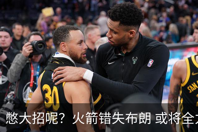 憋大招呢？火箭错失布朗 或将全力追逐欧文