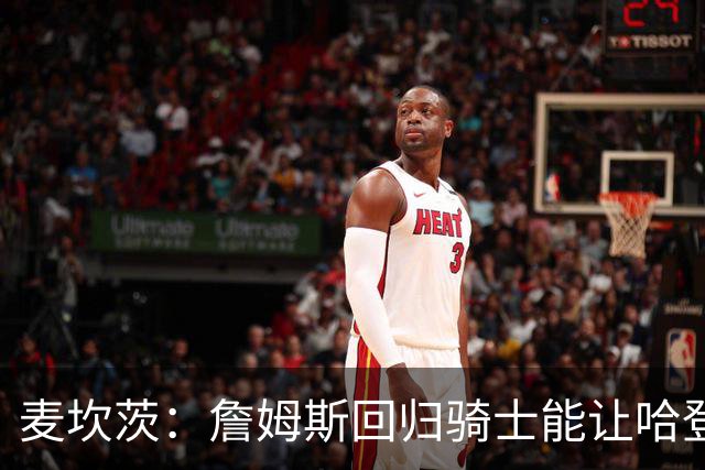 麦坎茨：詹姆斯回归骑士能让哈登和米切尔季后赛翻身 并横扫东部