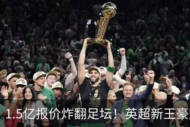 1.5亿报价炸翻足坛！英超新王豪赌维尼修斯，皇马拒售暗藏博弈